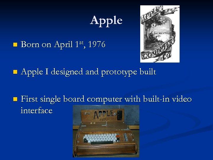 Apple n Born on April 1 st, 1976 n Apple I designed and prototype