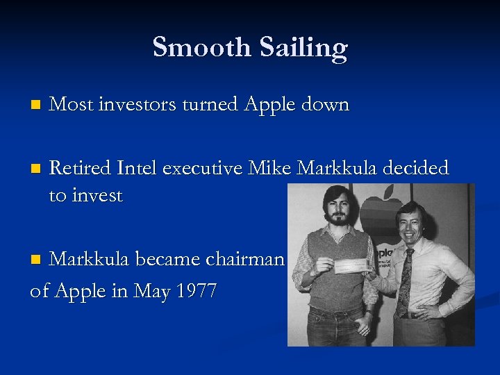 Smooth Sailing n Most investors turned Apple down n Retired Intel executive Mike Markkula