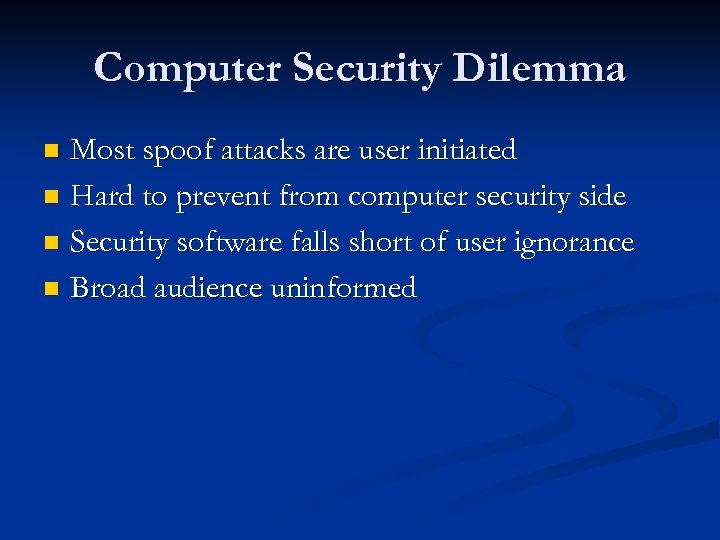 Computer Security Dilemma Most spoof attacks are user initiated n Hard to prevent from