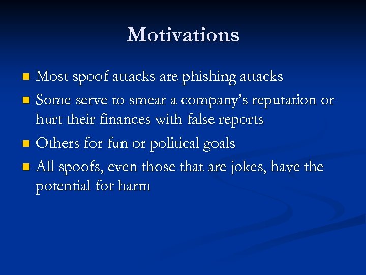 Motivations Most spoof attacks are phishing attacks n Some serve to smear a company’s