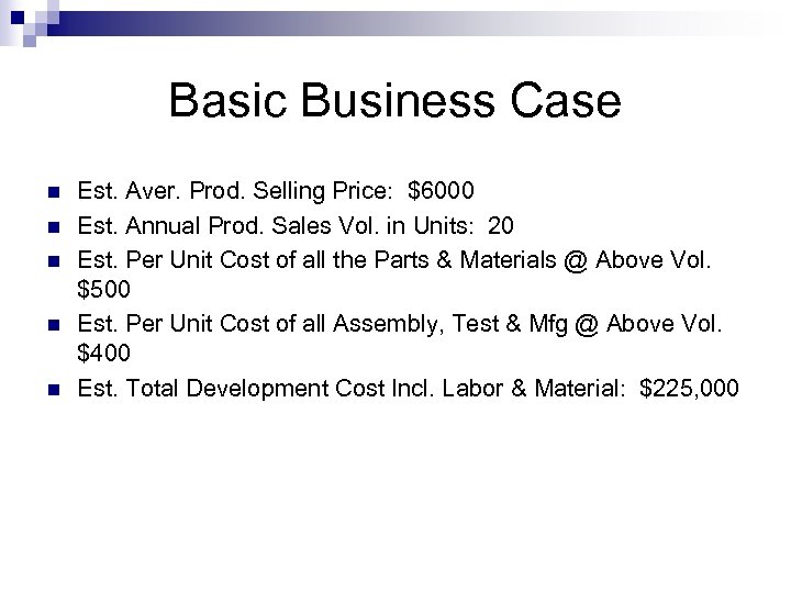 Basic Business Case n n n Est. Aver. Prod. Selling Price: $6000 Est. Annual