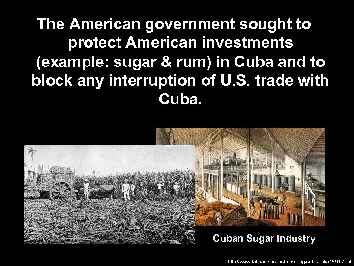 The American government sought to protect American investments (example: sugar & rum) in Cuba