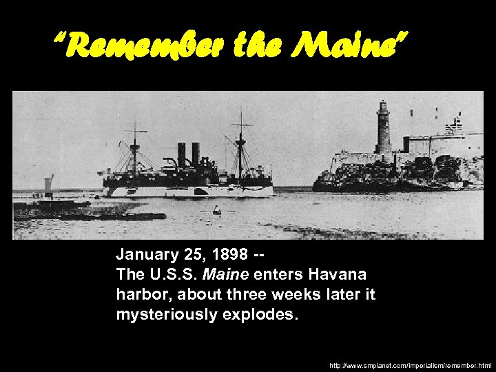 “Remember the Maine” January 25, 1898 -- The U. S. S. Maine enters Havana