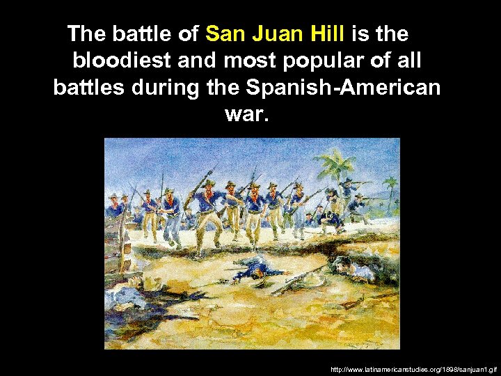 The battle of San Juan Hill is the bloodiest and most popular of all