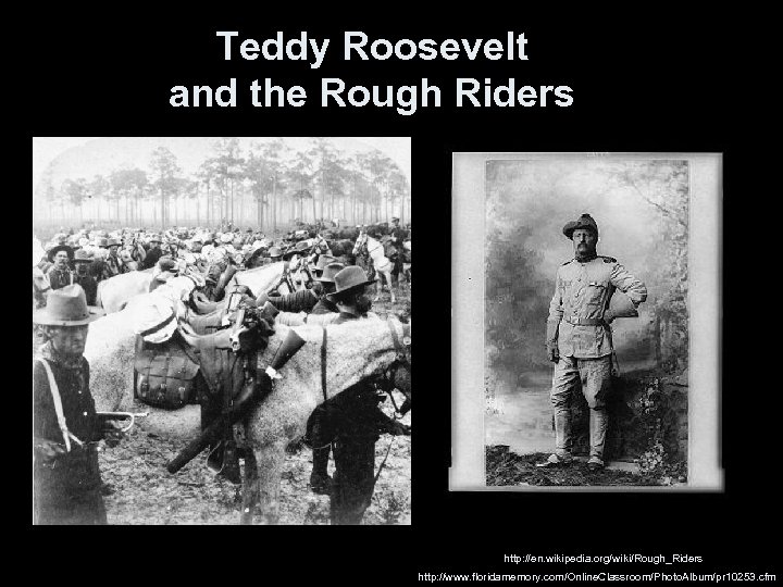 Teddy Roosevelt and the Rough Riders http: //en. wikipedia. org/wiki/Rough_Riders http: //www. floridamemory. com/Online.