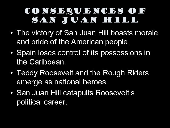 Consequences of San Juan Hill • The victory of San Juan Hill boasts morale