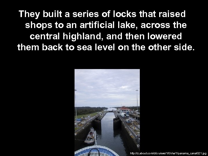 They built a series of locks that raised shops to an artificial lake, across