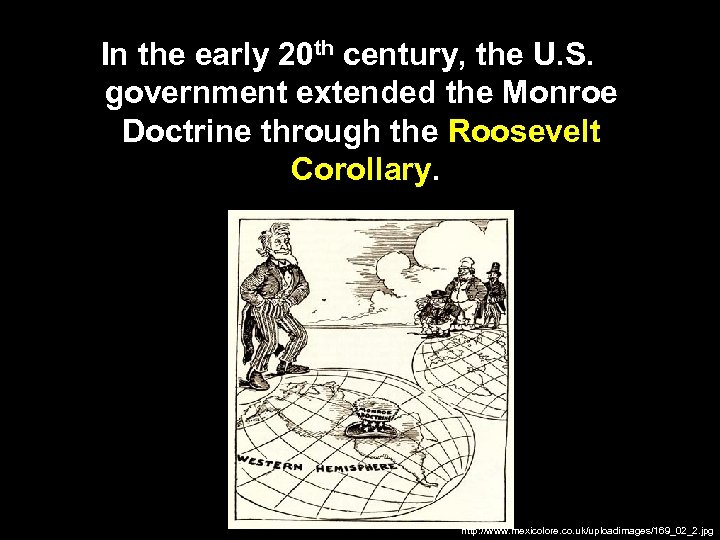 In the early 20 th century, the U. S. government extended the Monroe Doctrine
