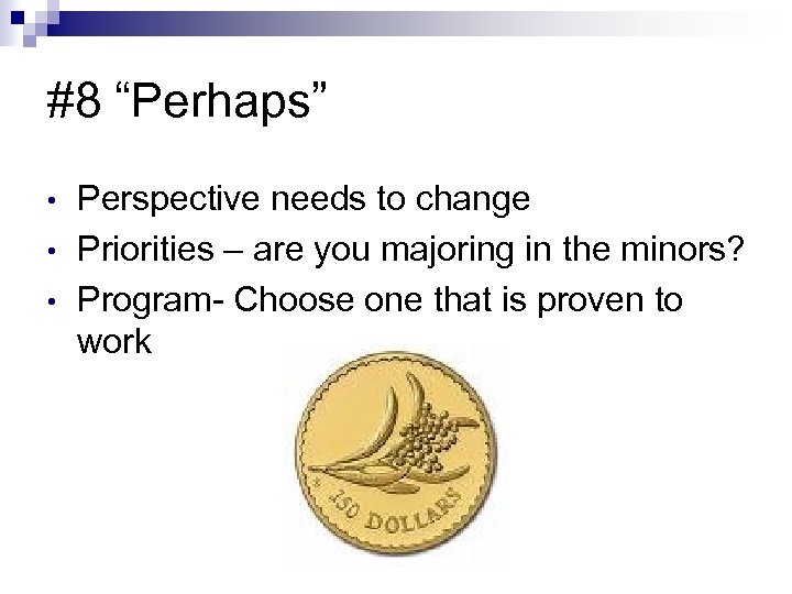 #8 “Perhaps” • • • Perspective needs to change Priorities – are you majoring