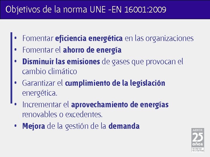 Objetivos de la norma UNE -EN 16001: 2009 • Fomentar eficiencia energética en las