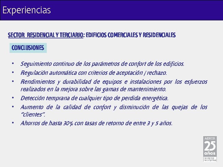 Experiencias SECTOR RESIDENCIAL Y TERCIARIO: EDIFICIOS COMERCIALES Y RESIDENCIALES CONCLUSIONES • Seguimiento continuo de
