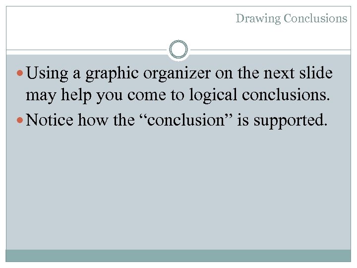 Drawing Conclusions Using a graphic organizer on the next slide may help you come