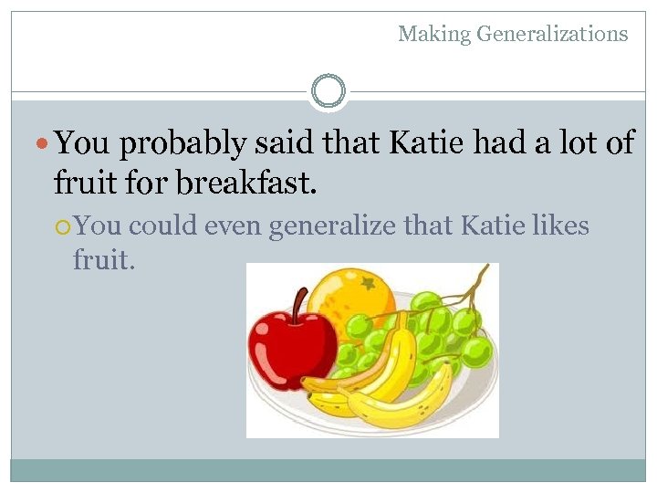 Making Generalizations You probably said that Katie had a lot of fruit for breakfast.