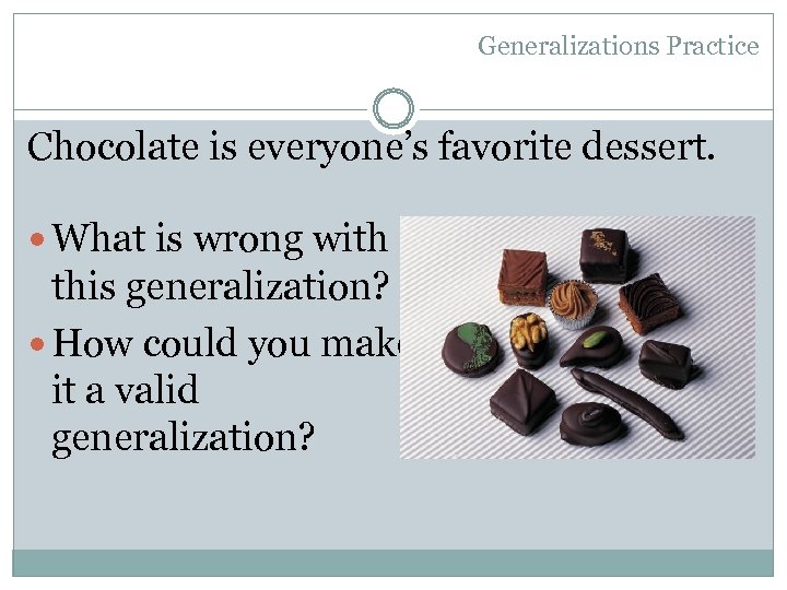 Generalizations Practice Chocolate is everyone’s favorite dessert. What is wrong with this generalization? How