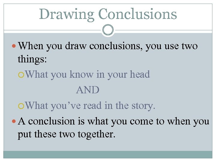 Drawing Conclusions When you draw conclusions, you use two things: What you know in