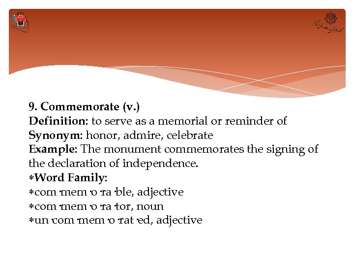 9. Commemorate (v. ) Definition: to serve as a memorial or reminder of Synonym: