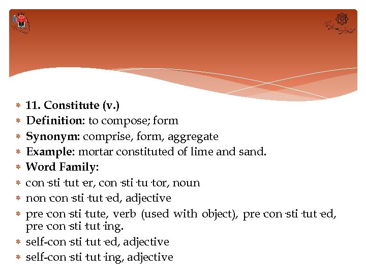  11. Constitute (v. ) Definition: to compose; form Synonym: comprise, form, aggregate Example:
