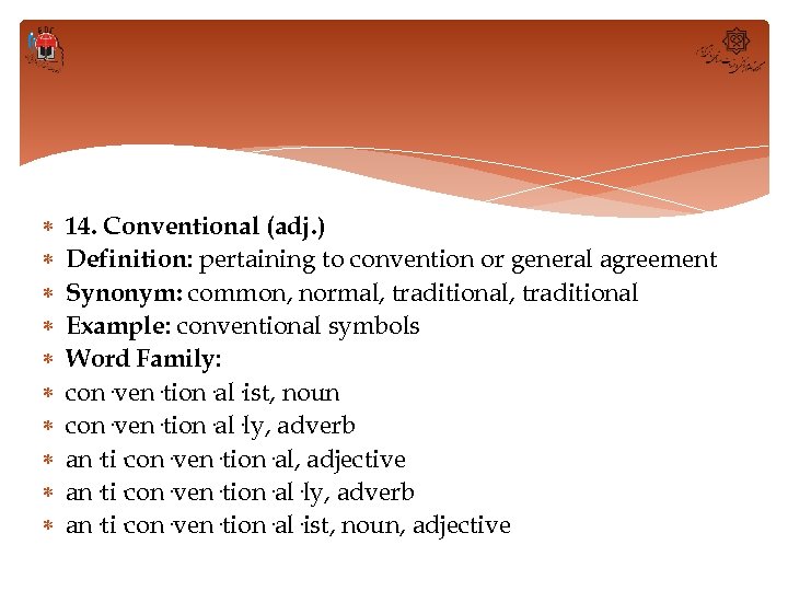 14. Conventional (adj. ) Definition: pertaining to convention or general agreement Synonym: common,