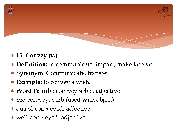  15. Convey (v. ) Definition: to communicate; impart; make known: Synonym: Communicate, transfer