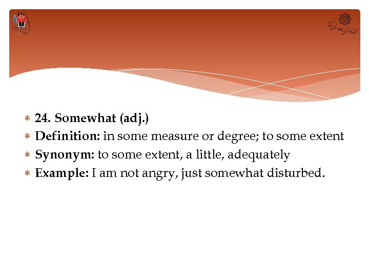  24. Somewhat (adj. ) Definition: in some measure or degree; to some extent