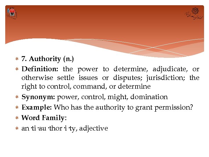  7. Authority (n. ) Definition: the power to determine, adjudicate, or otherwise settle