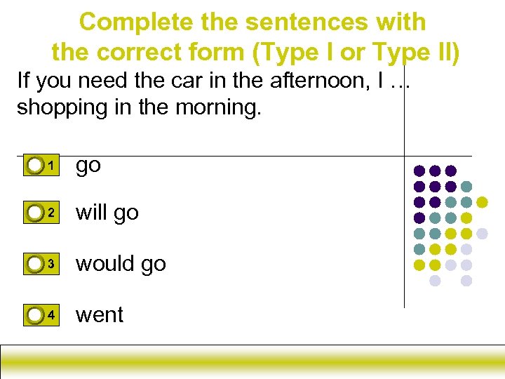 Complete the sentences with the correct form (Type I or Type II) If you