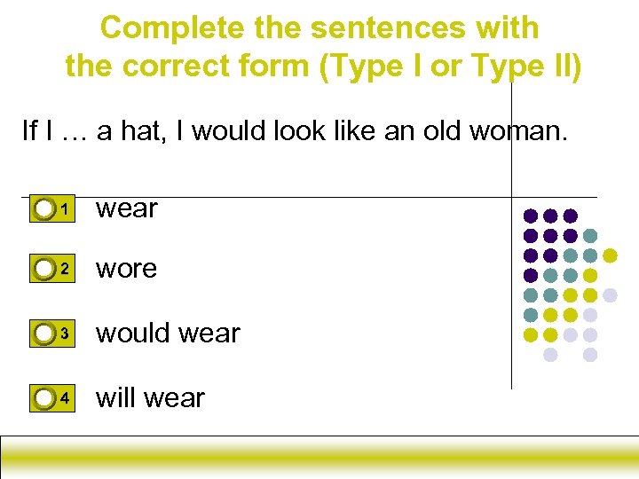 Complete the sentences with the correct form (Type I or Type II) If I