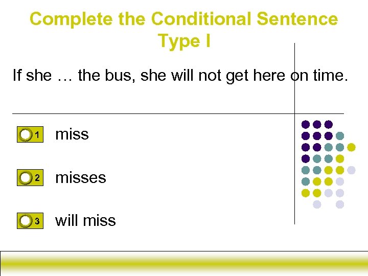 Complete the Conditional Sentence Type I If she … the bus, she will not