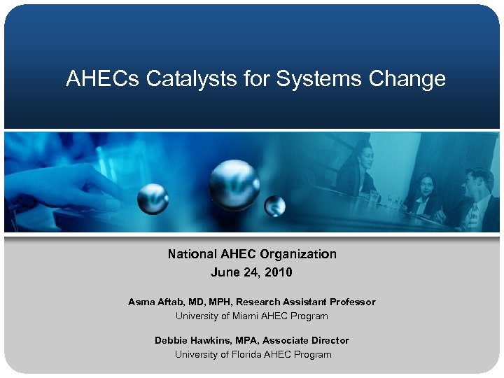AHECs Catalysts for Systems Change National AHEC Organization June 24, 2010 Asma Aftab, MD,