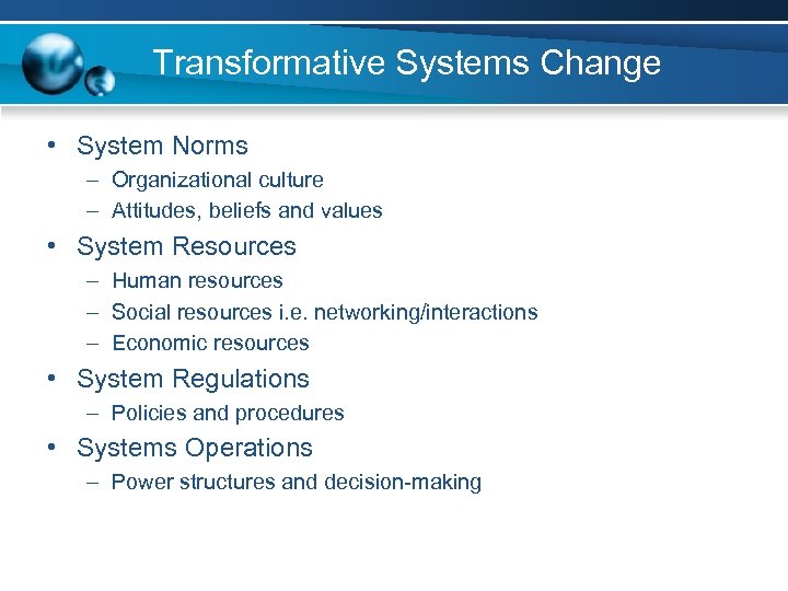 Transformative Systems Change • System Norms – Organizational culture – Attitudes, beliefs and values