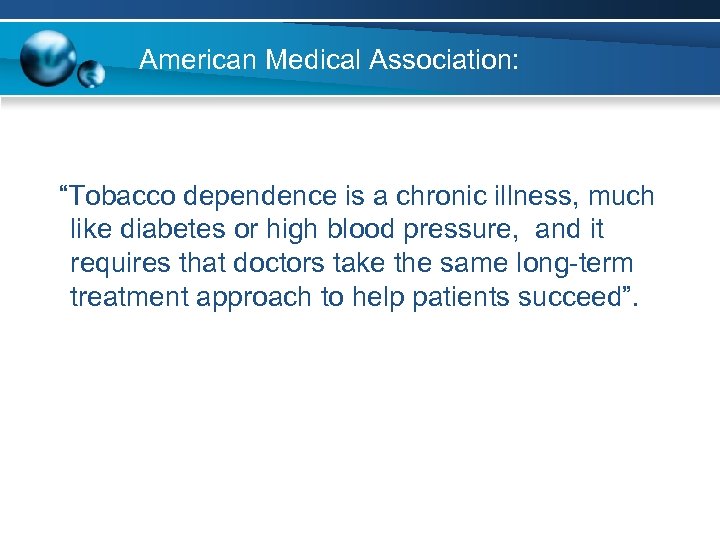 American Medical Association: “Tobacco dependence is a chronic illness, much like diabetes or high