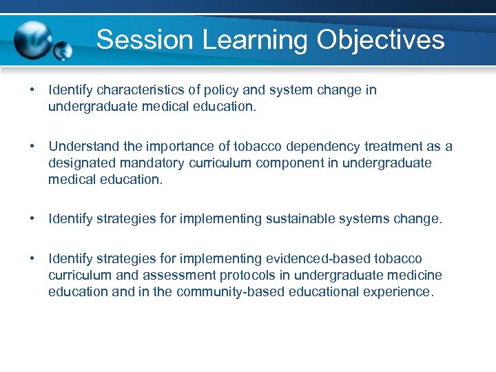 Session Learning Objectives • Identify characteristics of policy and system change in undergraduate medical