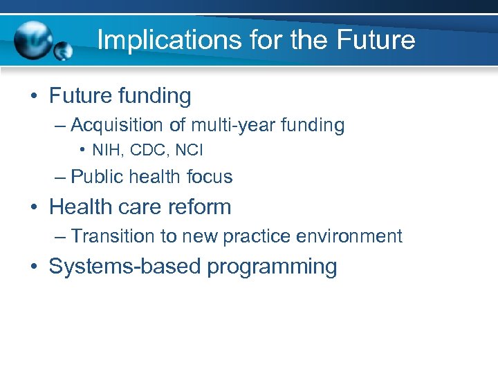 Implications for the Future • Future funding – Acquisition of multi-year funding • NIH,