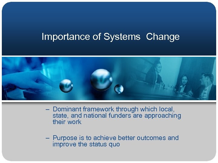 Importance of Systems Change – Dominant framework through which local, state, and national funders
