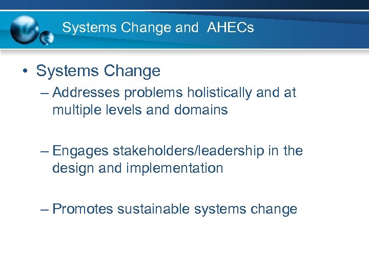 Systems Change and AHECs • Systems Change – Addresses problems holistically and at multiple