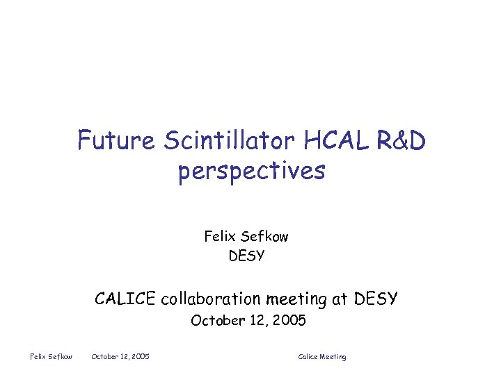 Future Scintillator HCAL R&D perspectives Felix Sefkow DESY CALICE collaboration meeting at DESY October