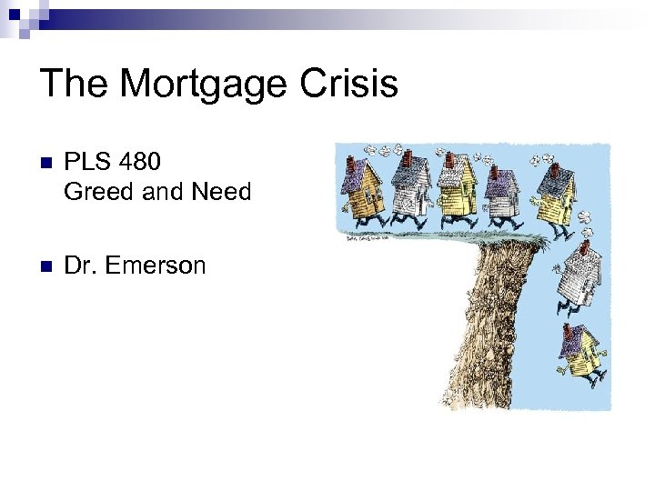 The Mortgage Crisis n PLS 480 Greed and Need n Dr. Emerson 