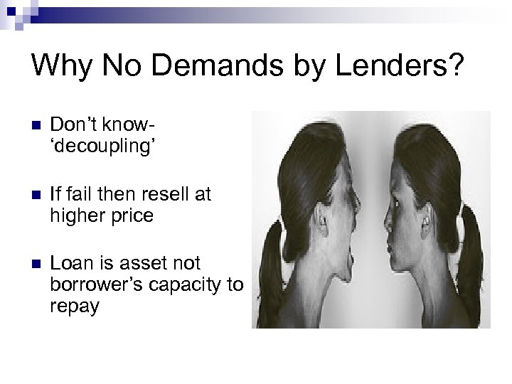 Why No Demands by Lenders? n Don’t know‘decoupling’ n If fail then resell at