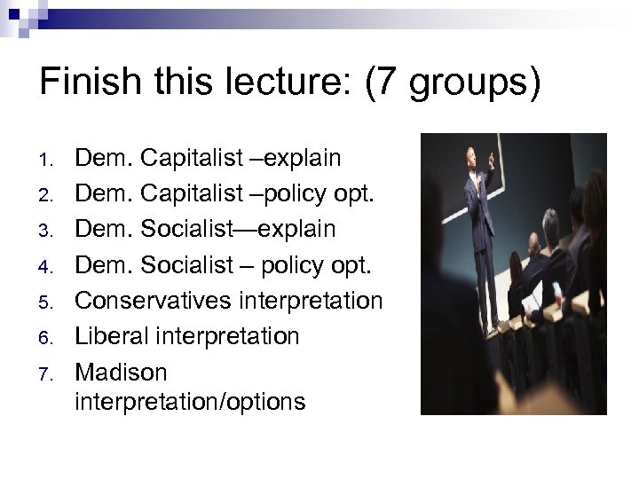 Finish this lecture: (7 groups) 1. 2. 3. 4. 5. 6. 7. Dem. Capitalist