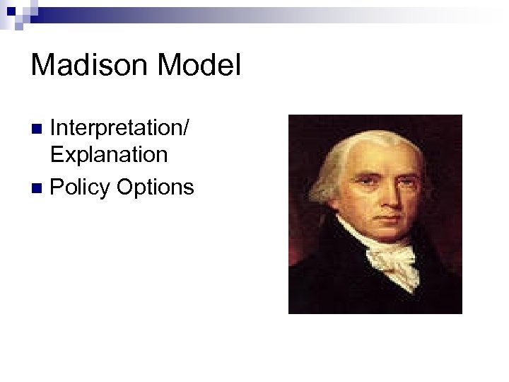 Madison Model Interpretation/ Explanation n Policy Options n 