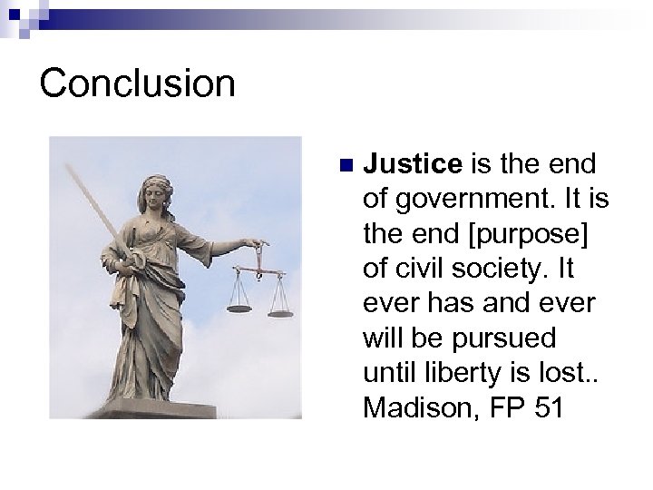 Conclusion n Justice is the end of government. It is the end [purpose] of