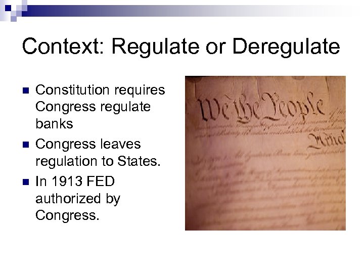 Context: Regulate or Deregulate n n n Constitution requires Congress regulate banks Congress leaves