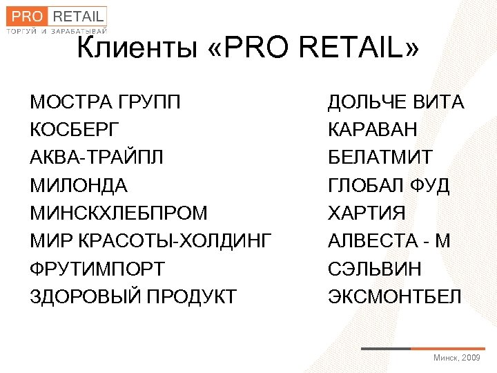 Клиенты «PRO RETAIL» МОСТРА ГРУПП КОСБЕРГ АКВА-ТРАЙПЛ МИЛОНДА МИНСКХЛЕБПРОМ МИР КРАСОТЫ-ХОЛДИНГ ФРУТИМПОРТ ЗДОРОВЫЙ ПРОДУКТ
