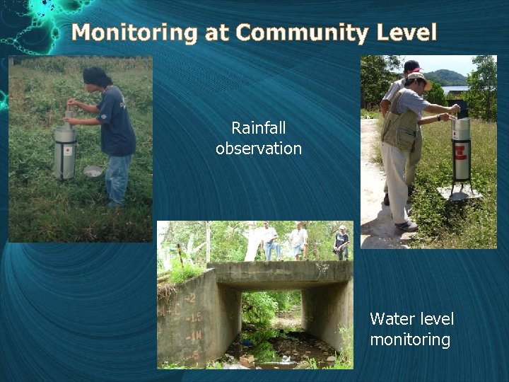 Monitoring at Community Level Rainfall observation Water level monitoring 
