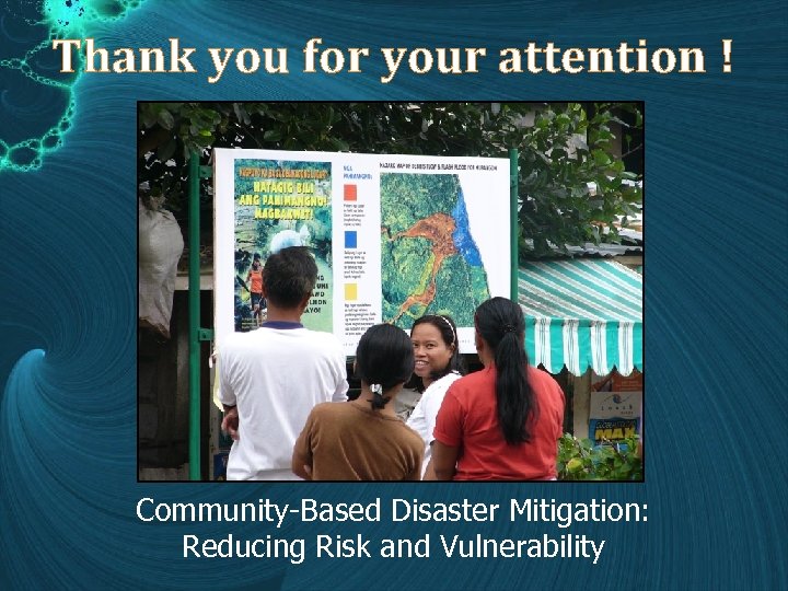 Thank you for your attention ! Community-Based Disaster Mitigation: Reducing Risk and Vulnerability 