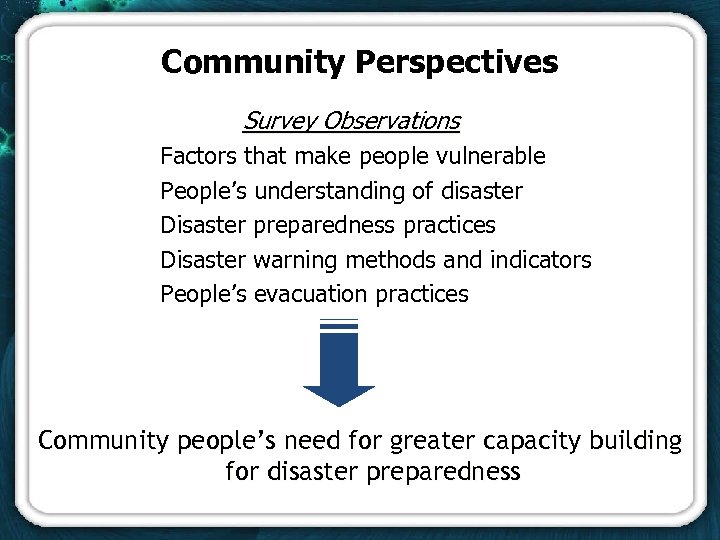 Community Perspectives Survey Observations § § § Factors that make people vulnerable People’s understanding
