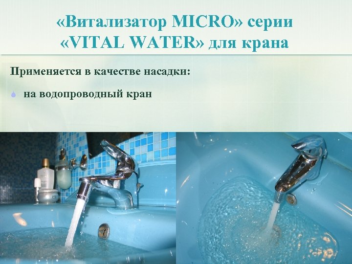  «Витализатор MICRO» серии «VITAL WATER» для крана Применяется в качестве насадки: на водопроводный