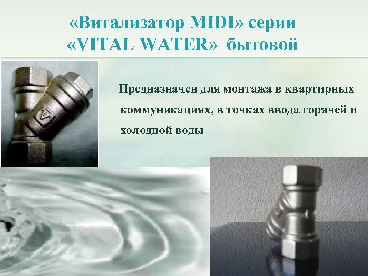  «Витализатор MIDI» серии «VITAL WATER» бытовой Предназначен для монтажа в квартирных коммуникациях, в