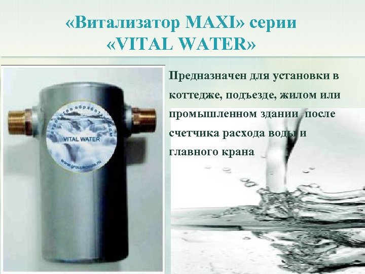  «Витализатор MAXI» серии «VITAL WATER» Предназначен для установки в коттедже, подъезде, жилом или