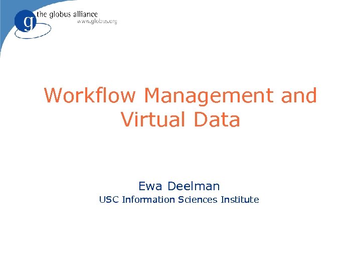 Workflow Management and Virtual Data Ewa Deelman USC Information Sciences Institute 